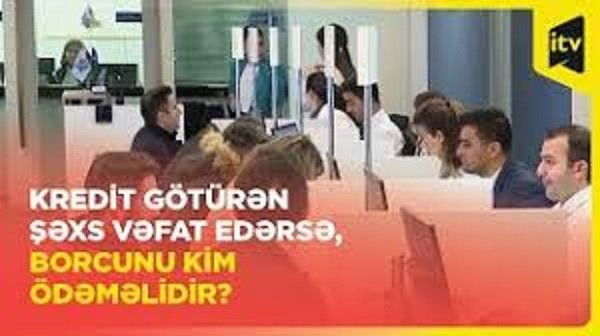 Zamin duran şəxs vəfat edərsə, kredit borcunu kim ödəməlidir?